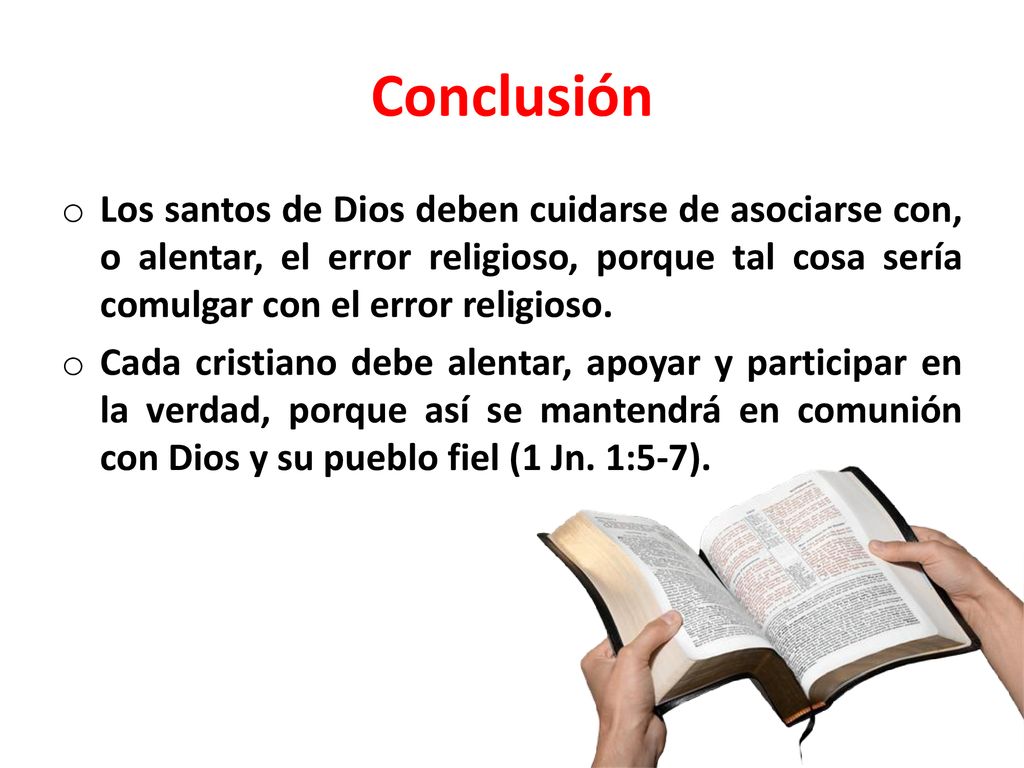 Conclusión Los santos de Dios deben cuidarse de asociarse con, o alentar, el error religioso, porque tal cosa sería comulgar con el error religioso.