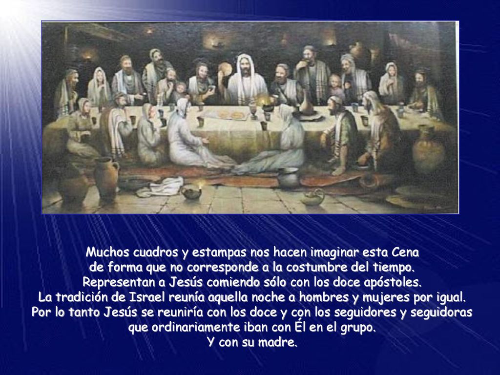 Muchos cuadros y estampas nos hacen imaginar esta Cena de forma que no corresponde a la costumbre del tiempo.