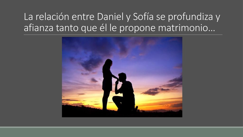 La relación entre Daniel y Sofía se profundiza y afianza tanto que él le propone matrimonio…