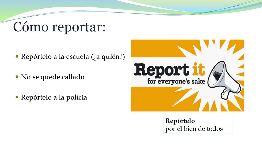 Cómo reportar: Repórtelo a la escuela (¿a quién ) No se quede callado