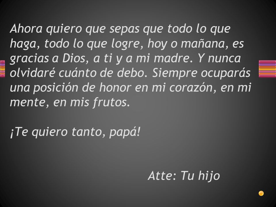 Ahora quiero que sepas que todo lo que haga, todo lo que logre, hoy o mañana, es gracias a Dios, a ti y a mi madre.