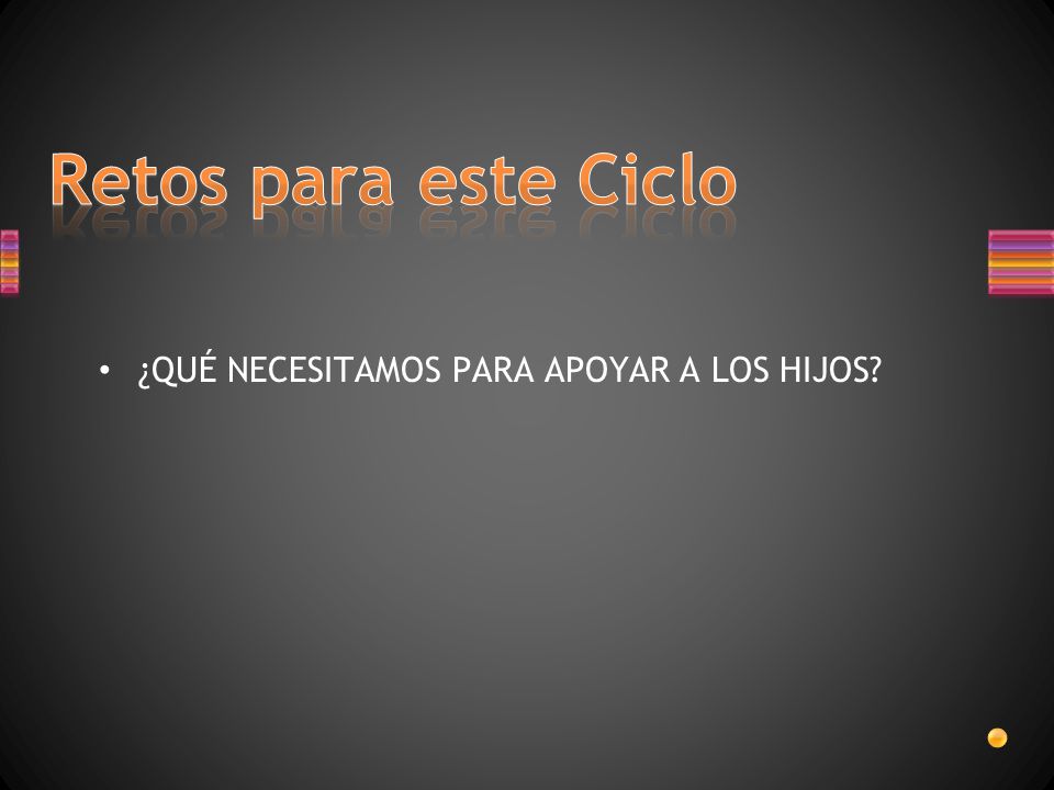 Retos para este Ciclo ¿QUÉ NECESITAMOS PARA APOYAR A LOS HIJOS