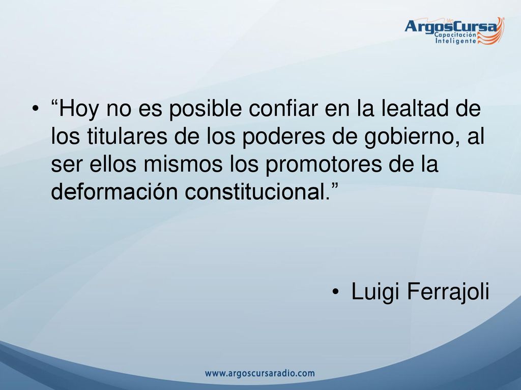 Hoy no es posible confiar en la lealtad de los titulares de los poderes de gobierno, al ser ellos mismos los promotores de la deformación constitucional.