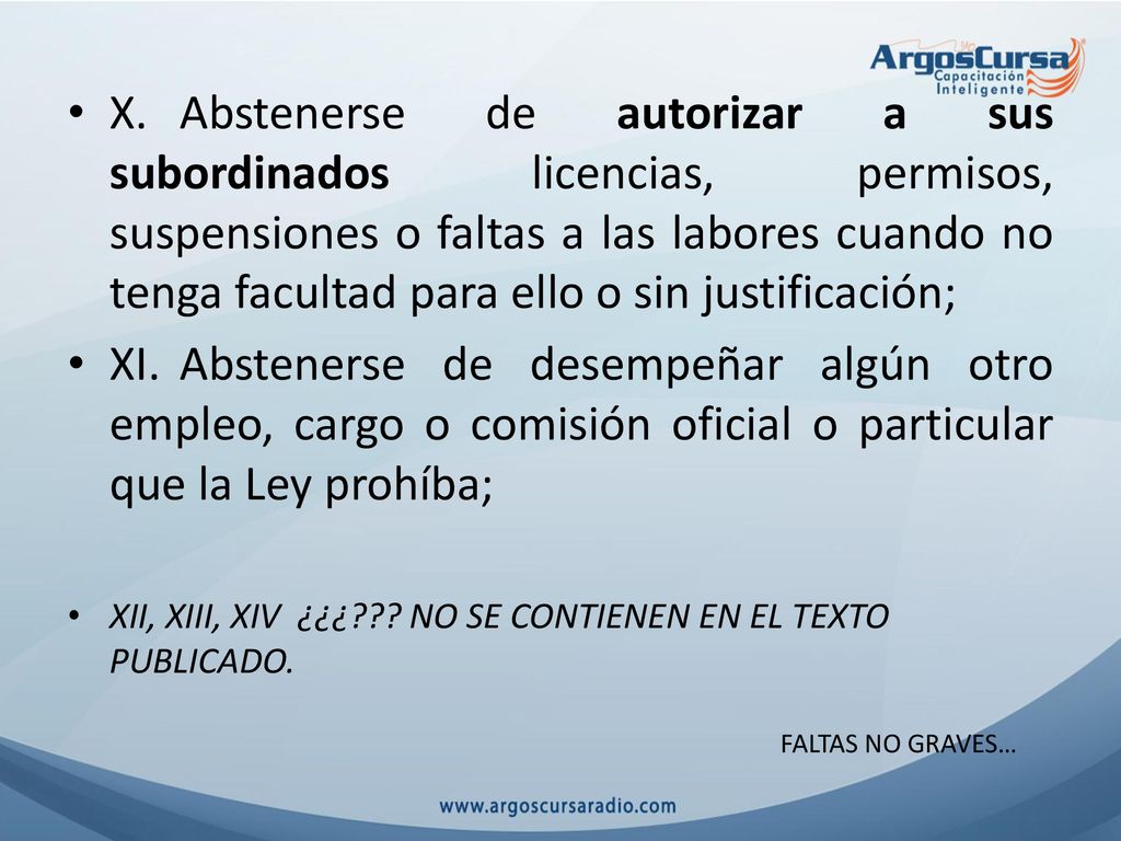 X. Abstenerse de autorizar a sus subordinados licencias, permisos, suspensiones o faltas a las labores cuando no tenga facultad para ello o sin justificación;
