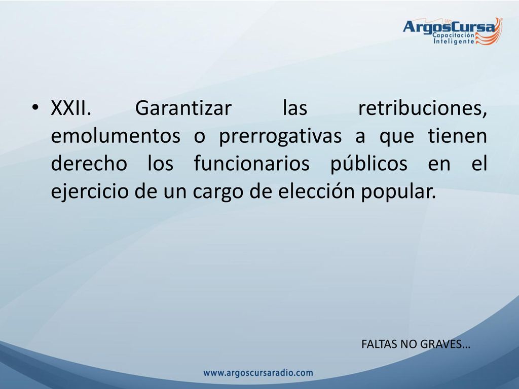 XXII. Garantizar las retribuciones, emolumentos o prerrogativas a que tienen derecho los funcionarios públicos en el ejercicio de un cargo de elección popular.