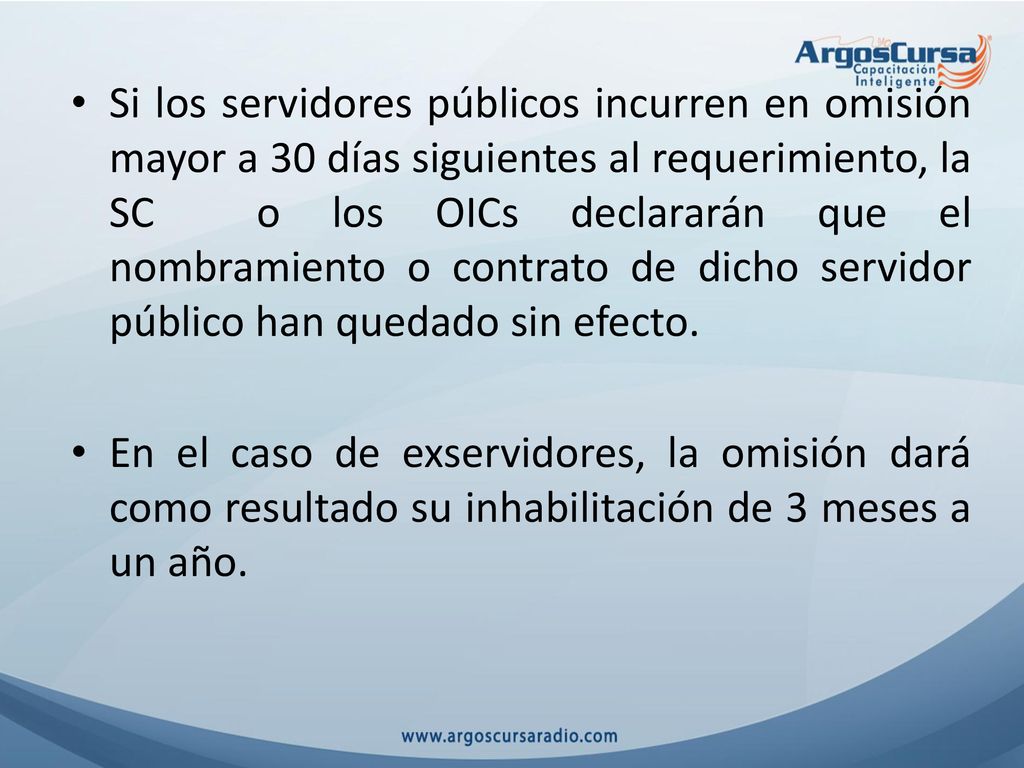 Si los servidores públicos incurren en omisión mayor a 30 días siguientes al requerimiento, la SC o los OICs declararán que el nombramiento o contrato de dicho servidor público han quedado sin efecto.