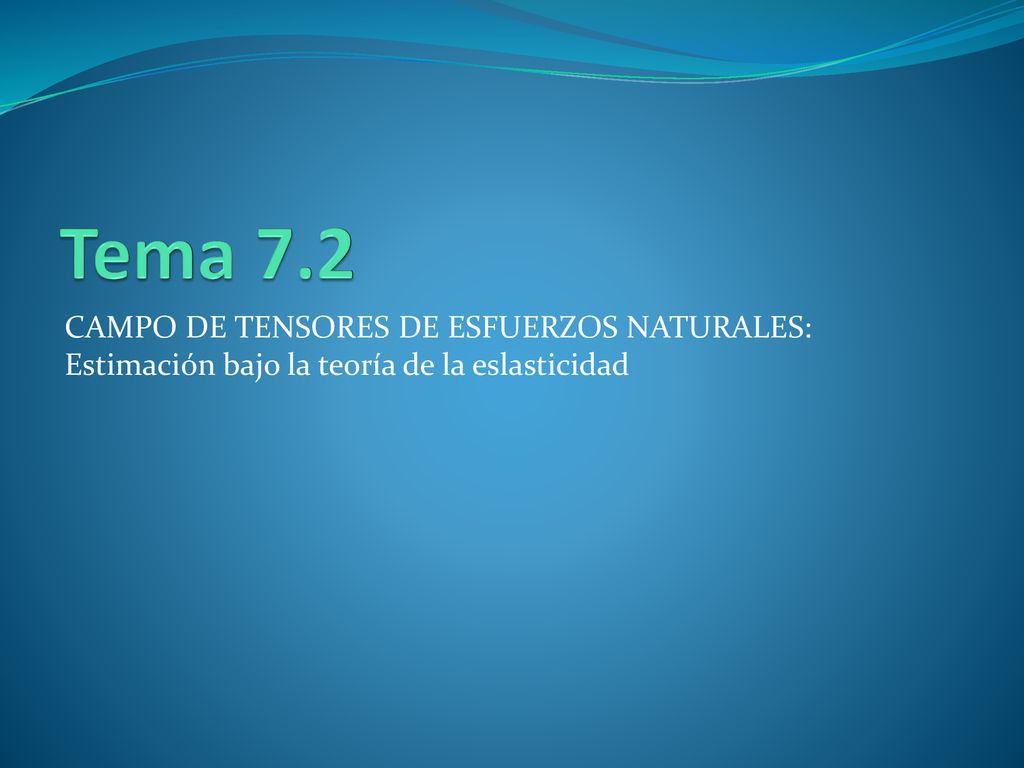 Tema 7.2 CAMPO DE TENSORES DE ESFUERZOS NATURALES: Estimación bajo la teoría de la eslasticidad