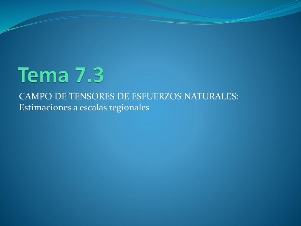 Tema 7.3 CAMPO DE TENSORES DE ESFUERZOS NATURALES: Estimaciones a escalas regionales
