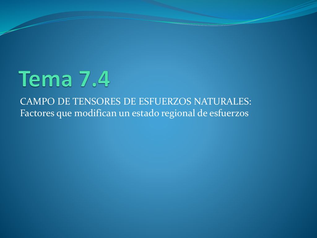 Tema 7.4 CAMPO DE TENSORES DE ESFUERZOS NATURALES: Factores que modifican un estado regional de esfuerzos.