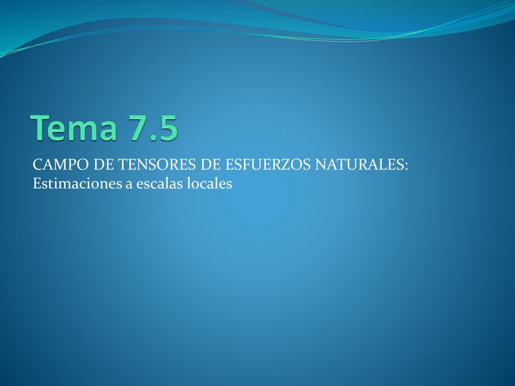 Tema 7.5 CAMPO DE TENSORES DE ESFUERZOS NATURALES: Estimaciones a escalas locales