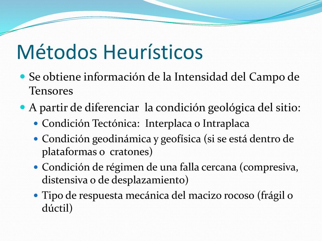 Métodos Heurísticos Se obtiene información de la Intensidad del Campo de Tensores. A partir de diferenciar la condición geológica del sitio: