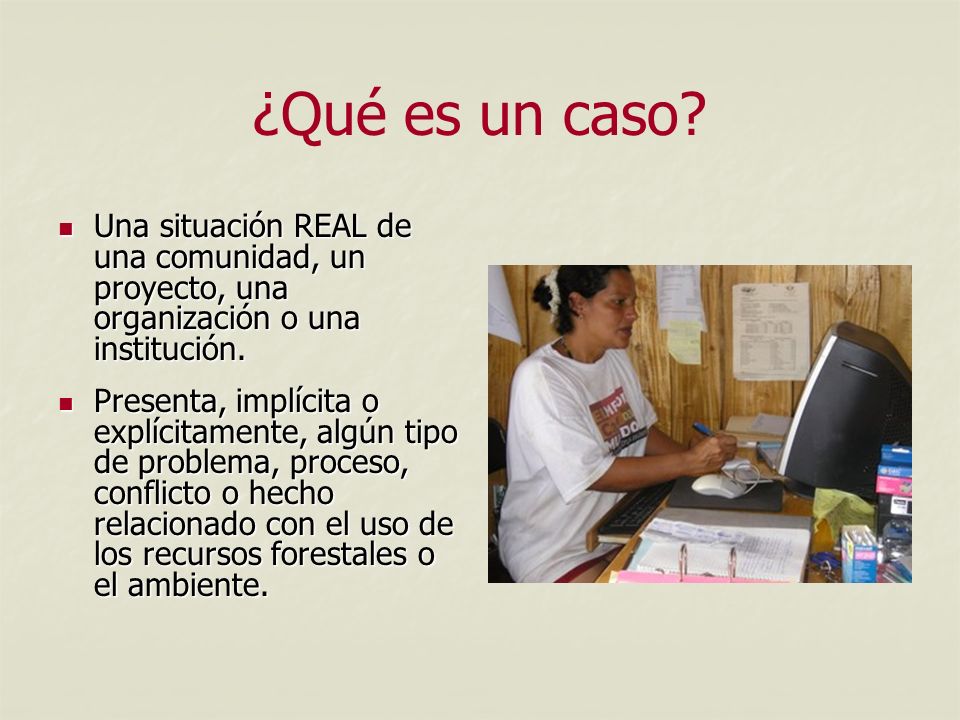 ¿Qué es un caso Una situación REAL de una comunidad, un proyecto, una organización o una institución.