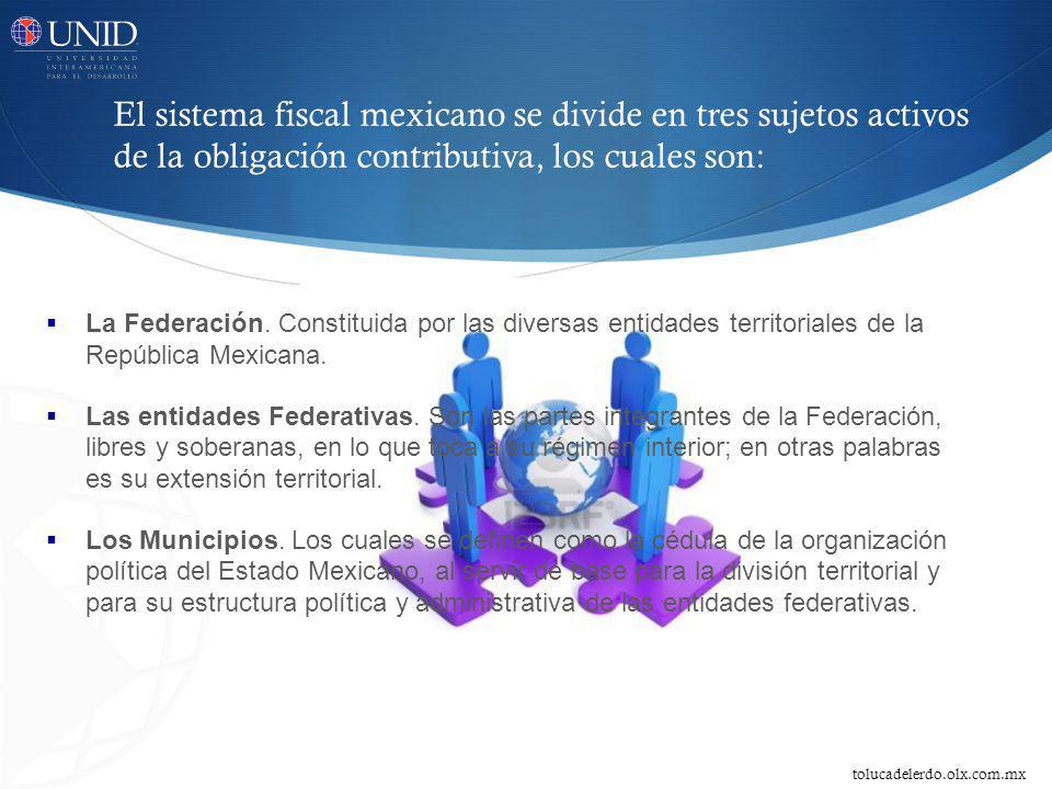 El sistema fiscal mexicano se divide en tres sujetos activos de la obligación contributiva, los cuales son: