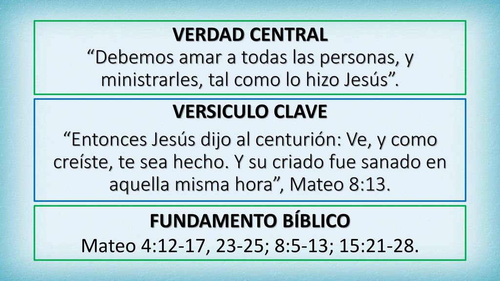 VERDAD CENTRAL Debemos amar a todas las personas, y ministrarles, tal como lo hizo Jesús .
