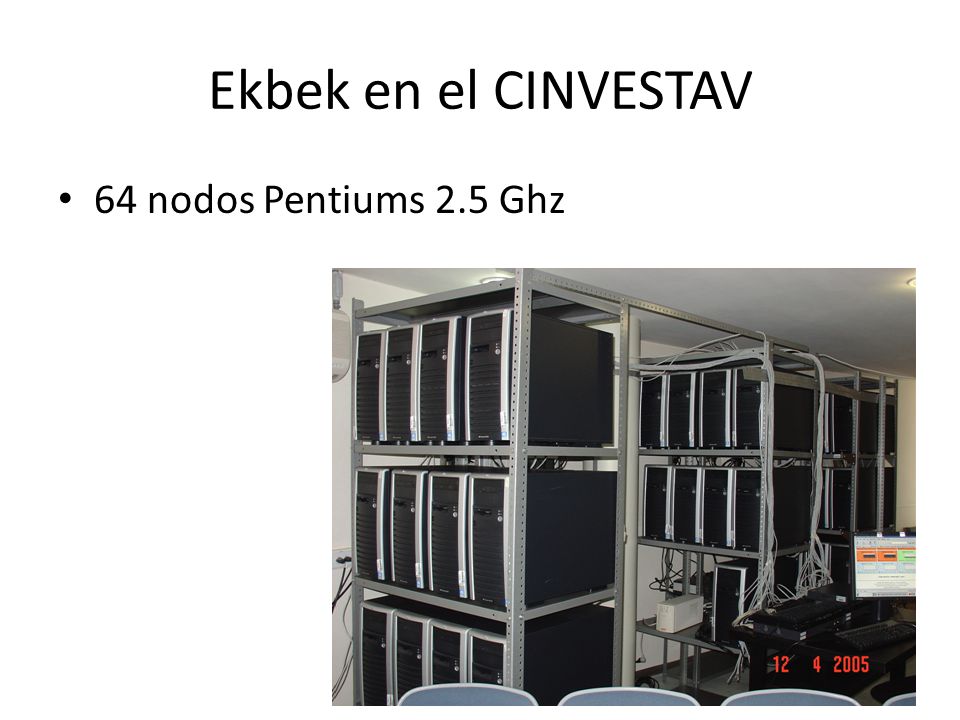 Ekbek en el CINVESTAV 64 nodos Pentiums 2.5 Ghz