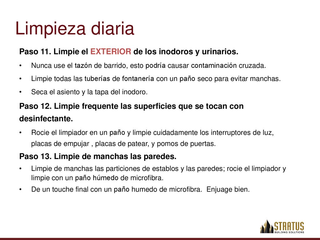 Limpieza diaria Paso 11. Limpie el EXTERIOR de los inodoros y urinarios. Nunca use el tazón de barrido, esto podría causar contaminación cruzada.