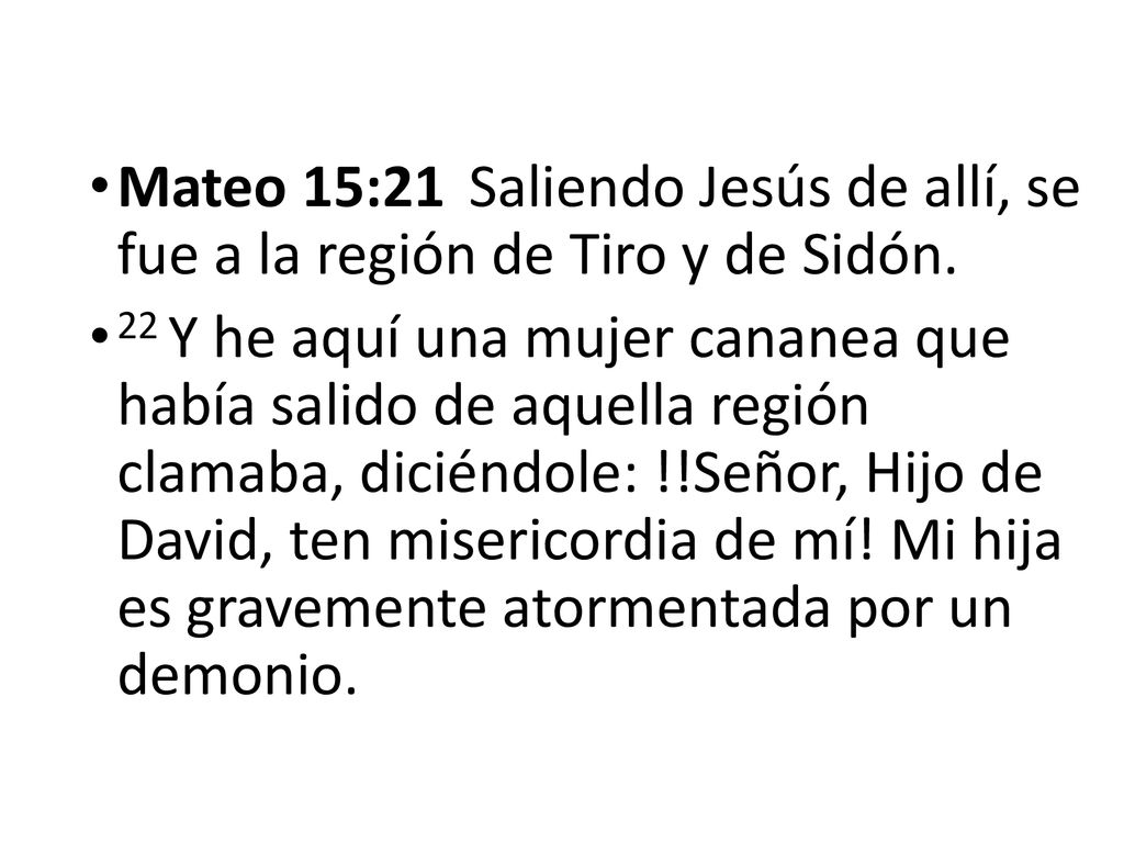Mateo 15:21 Saliendo Jesús de allí, se fue a la región de Tiro y de Sidón.