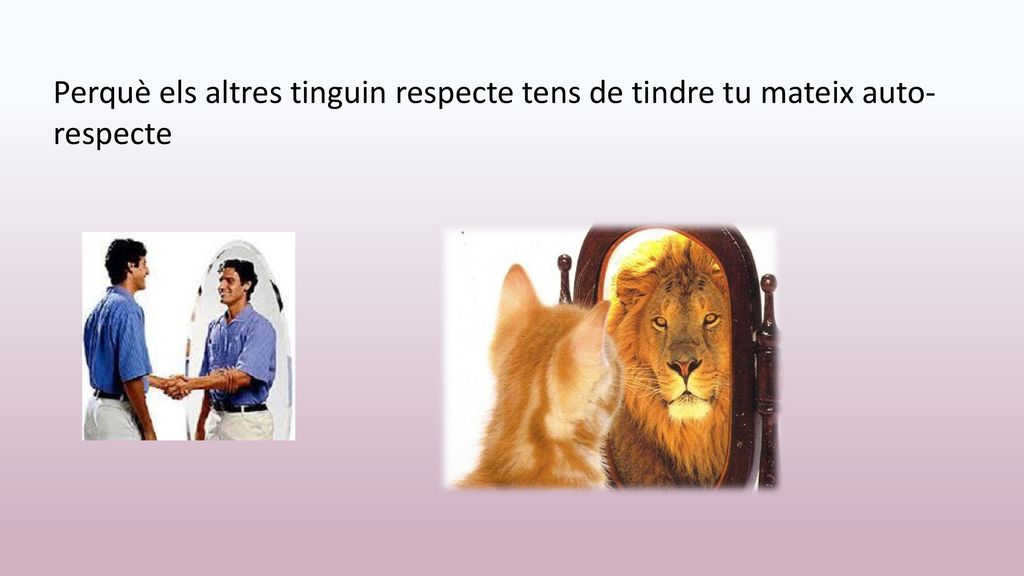Perquè els altres tinguin respecte tens de tindre tu mateix auto-respecte