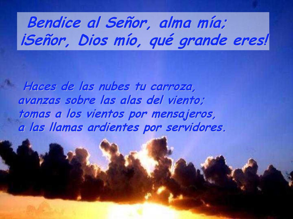 Bendice al Señor, alma mía; ¡Señor, Dios mío, qué grande eres!