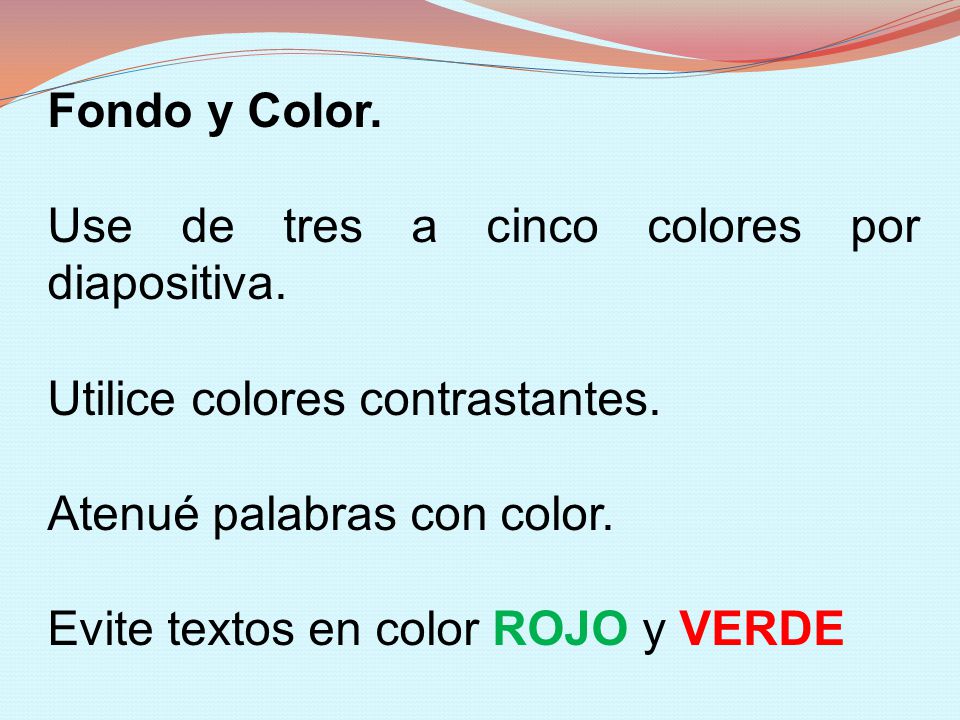 Fondo y Color. Use de tres a cinco colores por diapositiva. Utilice colores contrastantes. Atenué palabras con color.