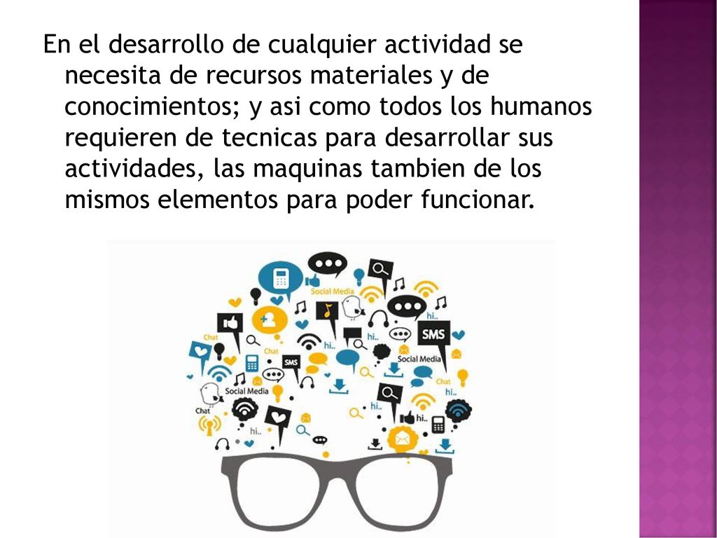 En el desarrollo de cualquier actividad se necesita de recursos materiales y de conocimientos; y asi como todos los humanos requieren de tecnicas para desarrollar sus actividades, las maquinas tambien de los mismos elementos para poder funcionar.