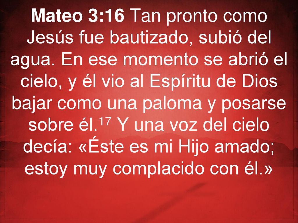 Mateo 3:16 Tan pronto como Jesús fue bautizado, subió del agua