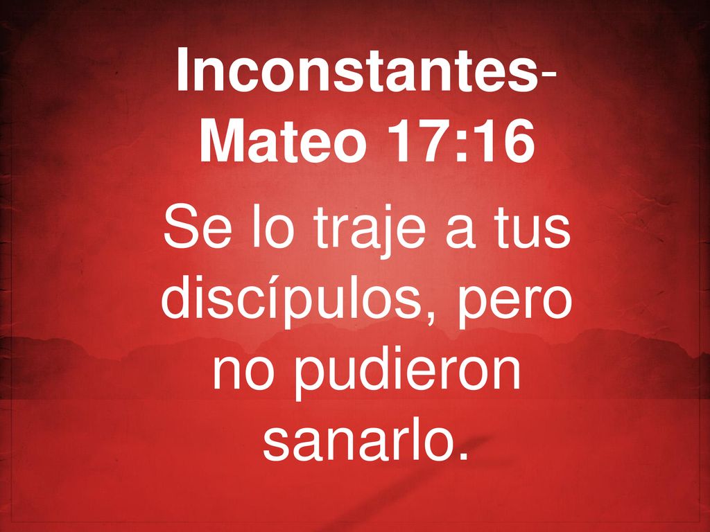 Se lo traje a tus discípulos, pero no pudieron sanarlo.