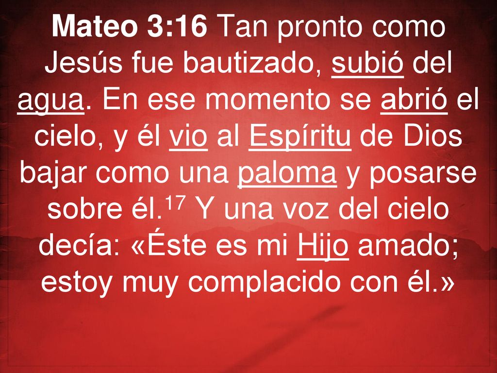 Mateo 3:16 Tan pronto como Jesús fue bautizado, subió del agua