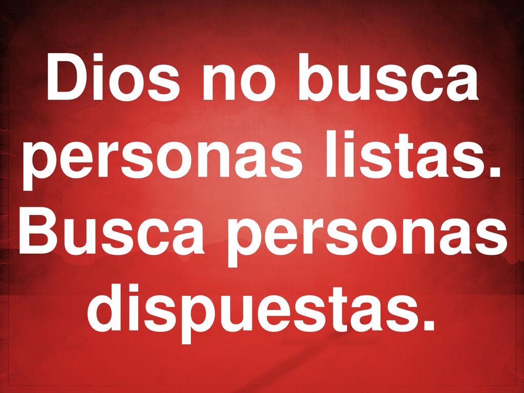 Dios no busca personas listas. Busca personas dispuestas.