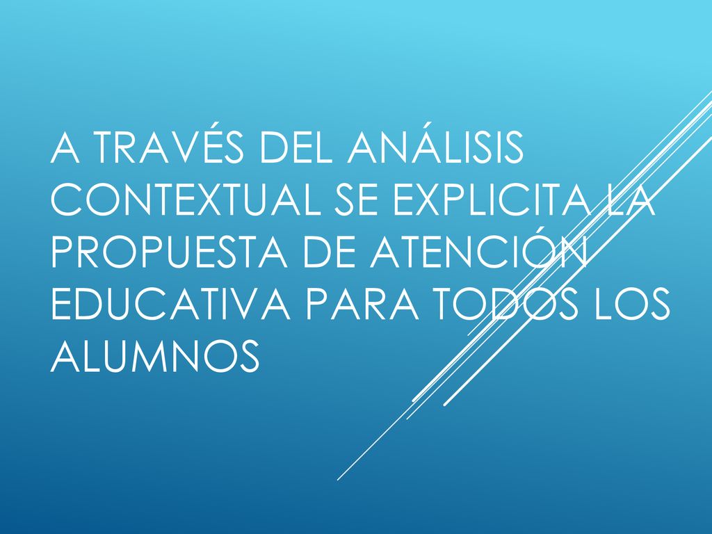 A través del análisis contextual se explicita la propuesta de atención educativa para todos los alumnos
