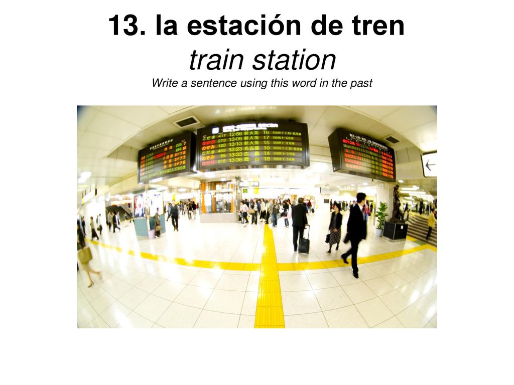 13. la estación de tren train station Write a sentence using this word in the past