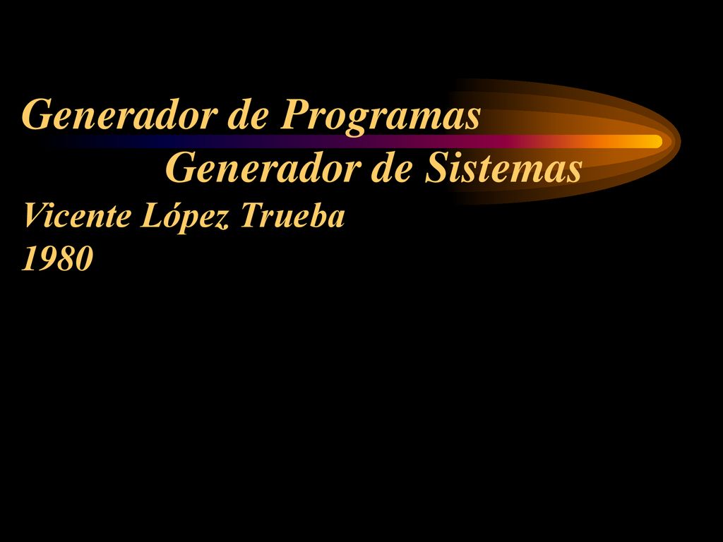 Generador de Programas Generador de Sistemas Vicente López Trueba 1980