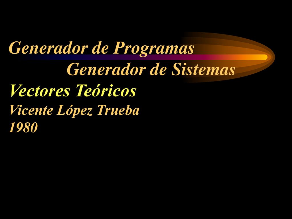 Generador de Programas Generador de Sistemas Vectores Teóricos Vicente López Trueba 1980