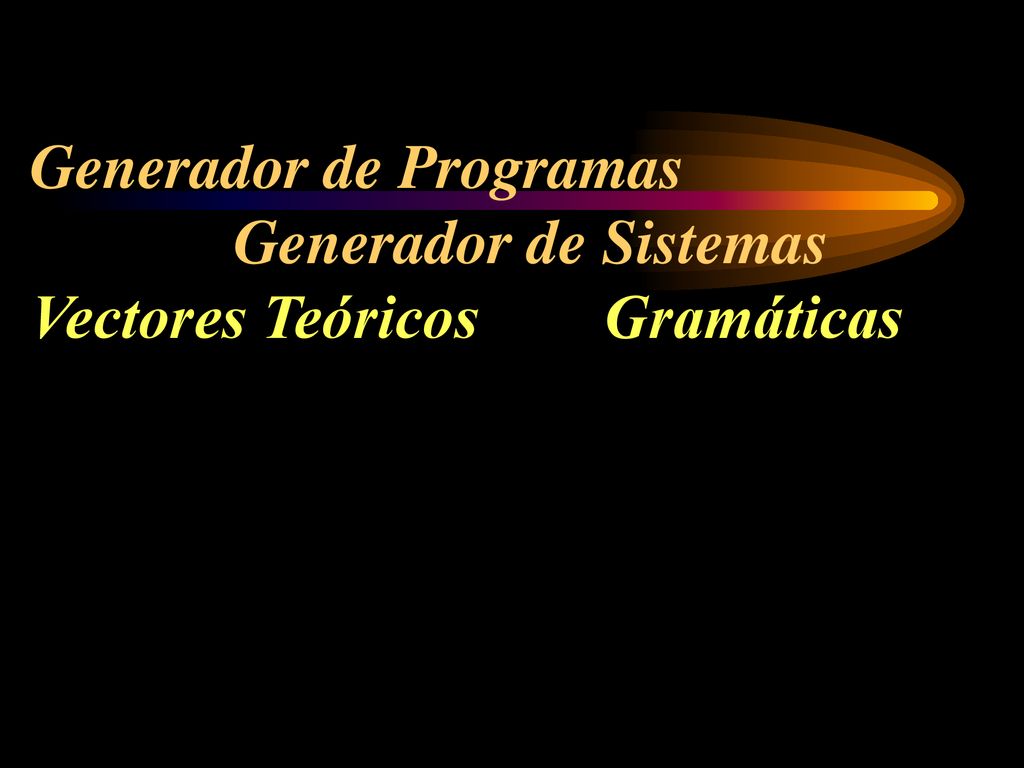 Generador de Programas Generador de Sistemas Vectores Teóricos Gramáticas