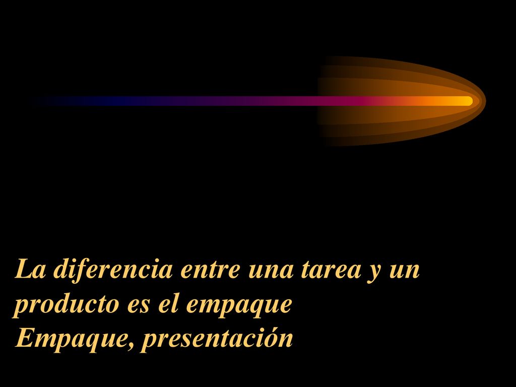 La diferencia entre una tarea y un producto es el empaque Empaque, presentación
