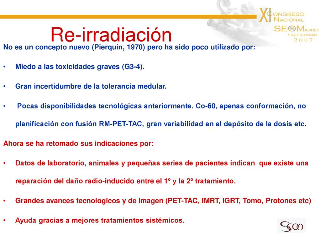 Re-irradiación No es un concepto nuevo (Pierquin, 1970) pero ha sido poco utilizado por: Miedo a las toxicidades graves (G3-4).