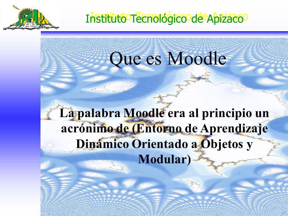 Que es Moodle La palabra Moodle era al principio un acrónimo de (Entorno de Aprendizaje Dinámico Orientado a Objetos y Modular)