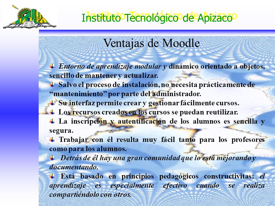 Ventajas de Moodle Entorno de aprendizaje modular y dinámico orientado a objetos, sencillo de mantener y actualizar.