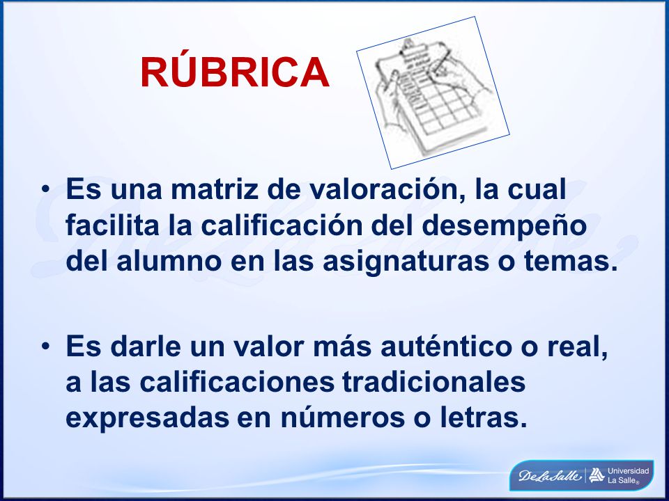 RÚBRICA Es una matriz de valoración, la cual facilita la calificación del desempeño del alumno en las asignaturas o temas.
