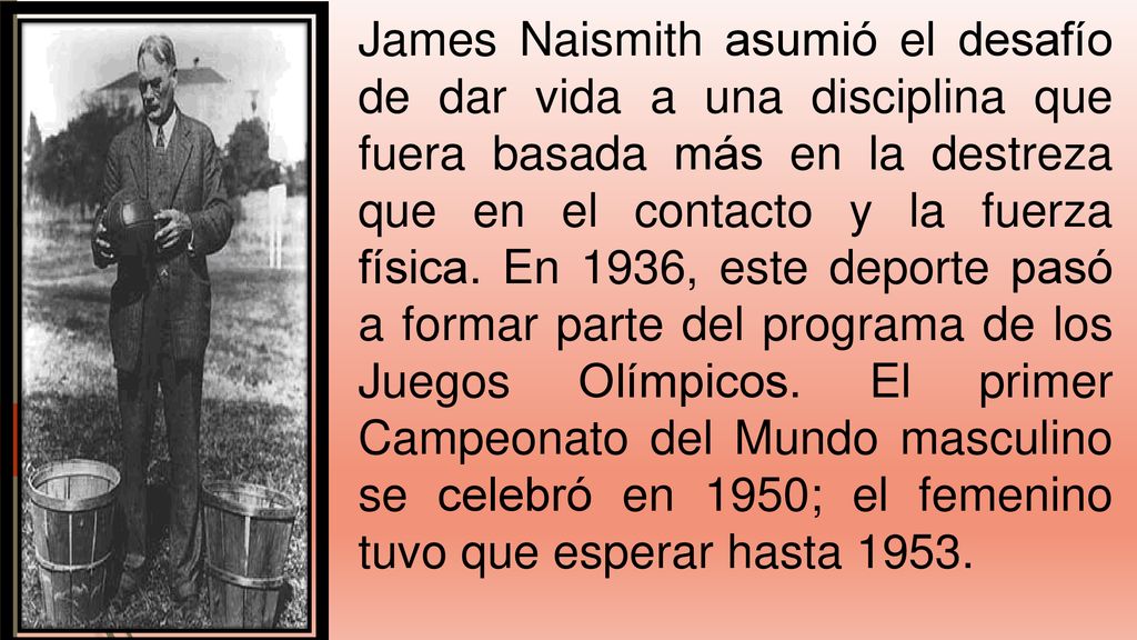 James Naismith asumió el desafío de dar vida a una disciplina que fuera basada más en la destreza que en el contacto y la fuerza física.