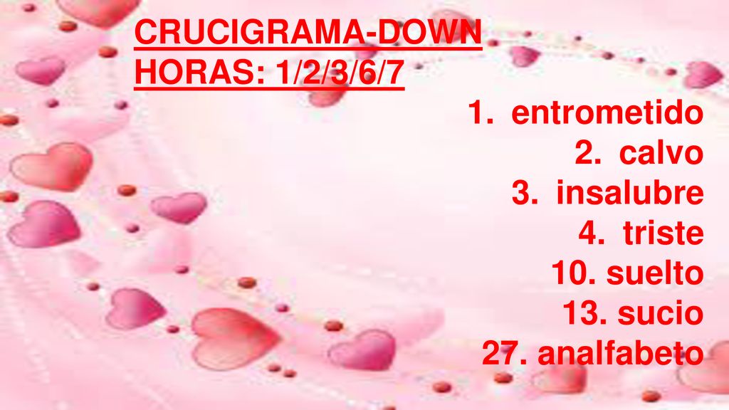 CRUCIGRAMA-DOWN HORAS: 1/2/3/6/7. entrometido. calvo. insalubre. triste. 10. suelto. 13. sucio.