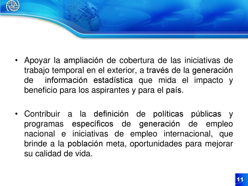 Apoyar la ampliación de cobertura de las iniciativas de trabajo temporal en el exterior, a través de la generación de información estadística que mida el impacto y beneficio para los aspirantes y para el país.