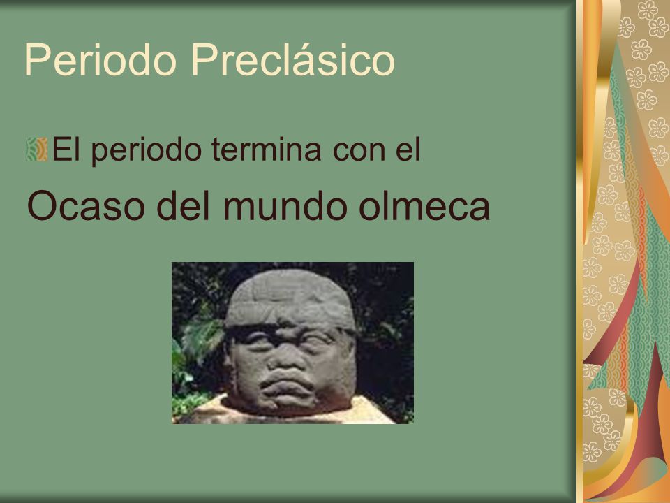 Periodo Preclásico El periodo termina con el Ocaso del mundo olmeca