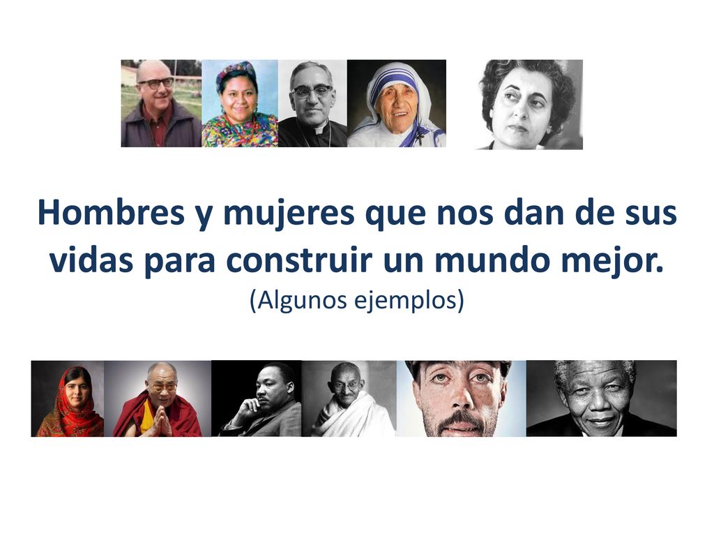 Hombres y mujeres que nos dan de sus vidas para construir un mundo mejor. (Algunos ejemplos)