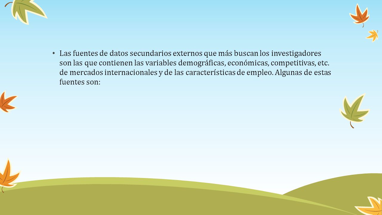 Las fuentes de datos secundarios externos que más buscan los investigadores son las que contienen las variables demográficas, económicas, competitivas, etc.