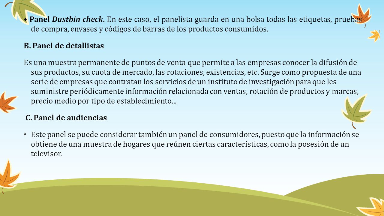 • Panel Dustbin check. En este caso, el panelista guarda en una bolsa todas las etiquetas, pruebas de compra, envases y códigos de barras de los productos consumidos.