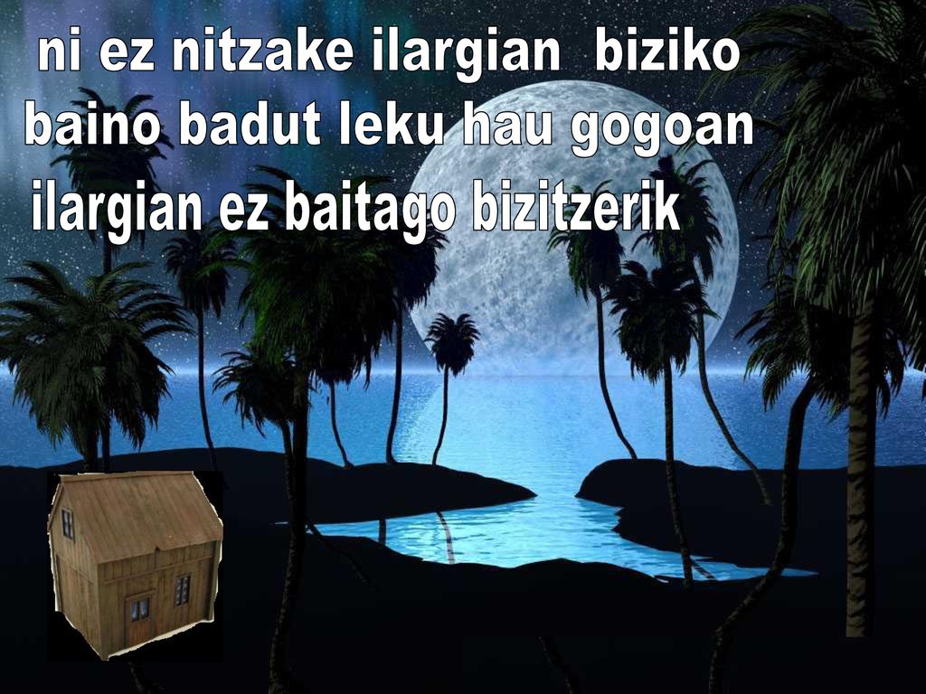 ni ez nitzake ilargian biziko baino badut leku hau gogoan