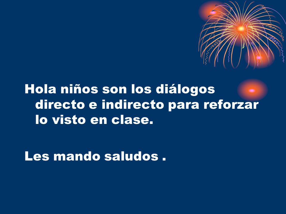 Hola niños son los diálogos directo e indirecto para reforzar lo visto en clase.
