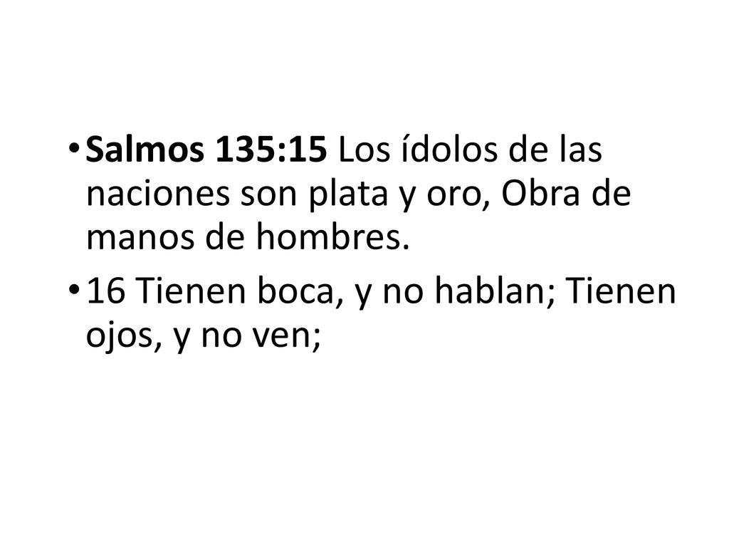 Salmos 135:15 Los ídolos de las naciones son plata y oro, Obra de manos de hombres.