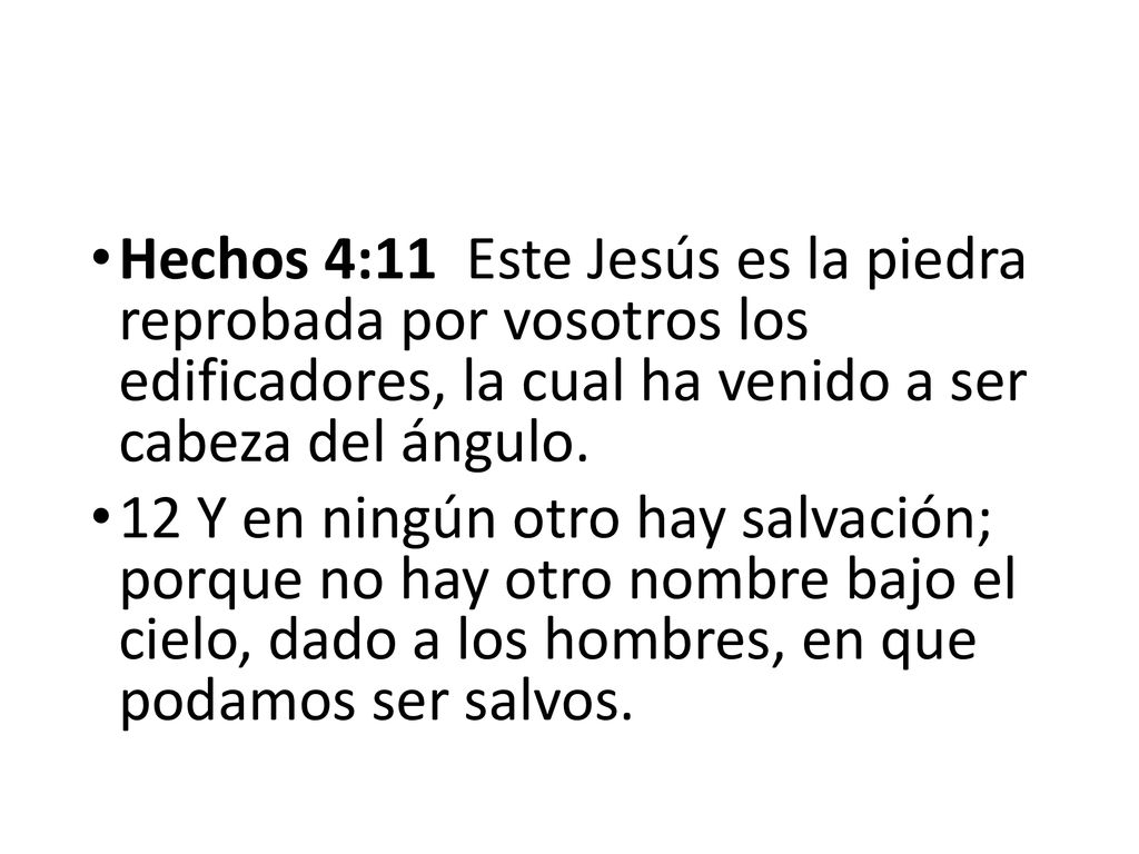 Hechos 4:11 Este Jesús es la piedra reprobada por vosotros los edificadores, la cual ha venido a ser cabeza del ángulo.